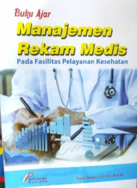Buku ajar manajemen rekam medis pada fasilitas pelayanan kesehatan