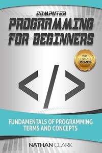 Computer programming for beginners: fundamentals of programming terms and concepts