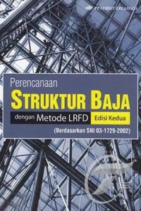 Perencanaan struktur baja dengan metode LRFD (berdasarkan SNI 03-1729-2002), edisi kedua
