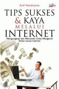 Tips sukses & kaya melalui internet: mengungkap dan memandu Anda mengeruk dollar lewat internet