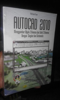 Autocad 2010: menggambar objek 2 dimensi dan solid 3 dimensi dengan singkat dan sistematis