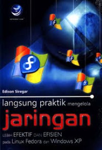 Langsung praktik mengelola jaringan lebih efektif dan efisien pada linux fedora dan windows xp