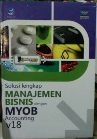 Solusi lengkap manajemen bisnis: dengan MYOB Accounting v18