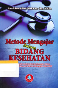 Metode mengajar dalam bidang kesehatan: disertai contoh-contoh metode mengajar dalam bidang kesehatan serta metode mengajar interaktif