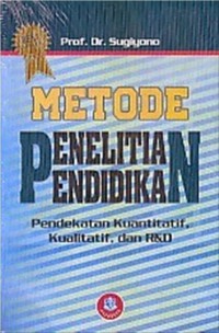 Metode Penelitian Pendidikan: Pendekatan Kuantitatif, Kualitatif, dan R & D