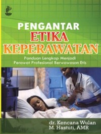 Pengantar etika keperawatan: panduan lengkap menjadi perawat profesional berwawasan etis